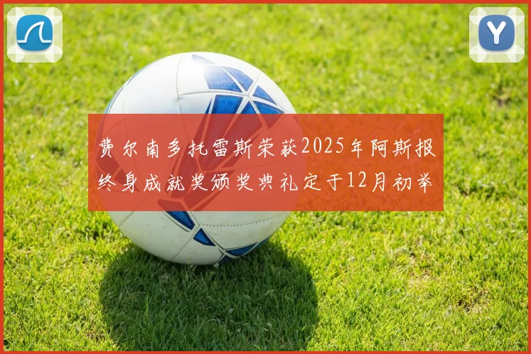 费尔南多托雷斯荣获2025年阿斯报终身成就奖颁奖典礼定于12月初举行